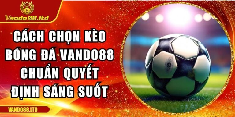cách chọn kèo bóng đá VanDo88